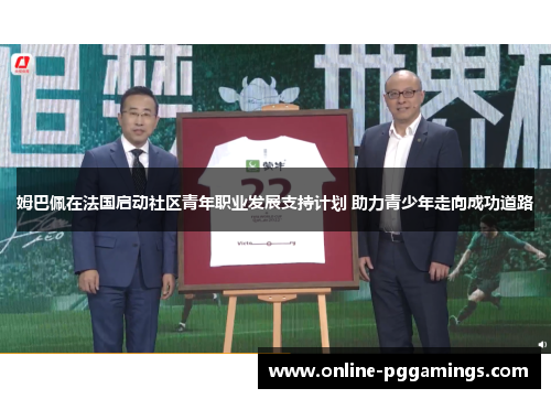 姆巴佩在法国启动社区青年职业发展支持计划 助力青少年走向成功道路