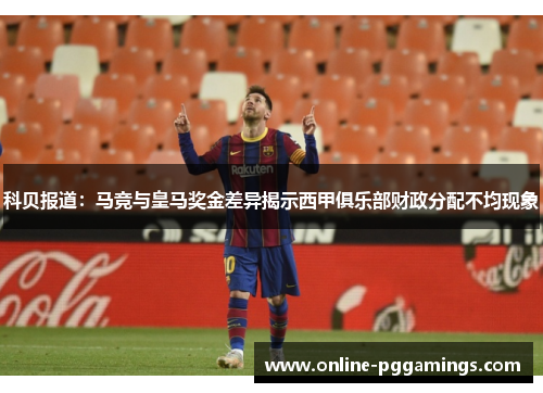 科贝报道：马竞与皇马奖金差异揭示西甲俱乐部财政分配不均现象