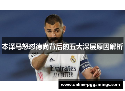 本泽马怒怼德尚背后的五大深层原因解析