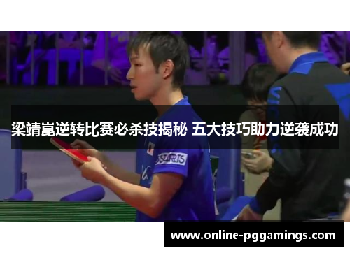梁靖崑逆转比赛必杀技揭秘 五大技巧助力逆袭成功