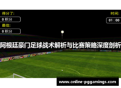 阿根廷豪门足球战术解析与比赛策略深度剖析