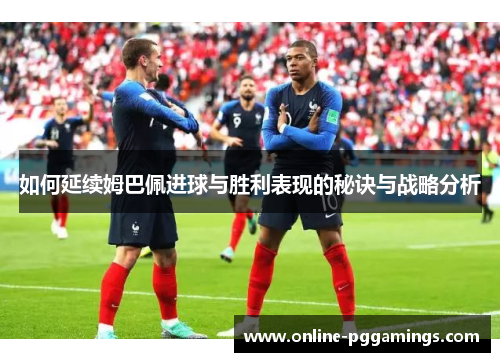 如何延续姆巴佩进球与胜利表现的秘诀与战略分析