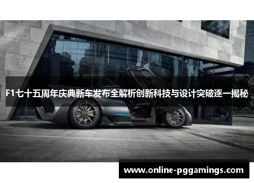 F1七十五周年庆典新车发布全解析创新科技与设计突破逐一揭秘