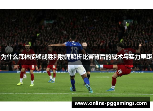 为什么森林能够战胜利物浦解析比赛背后的战术与实力差距