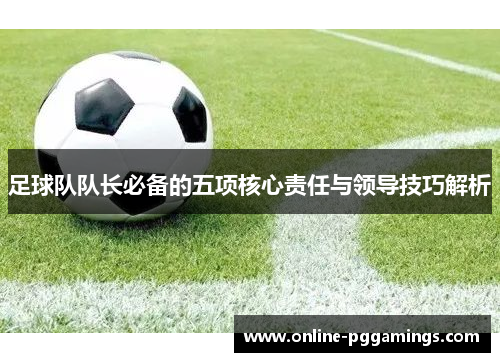 足球队队长必备的五项核心责任与领导技巧解析