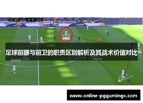 足球前腰与前卫的职责区别解析及其战术价值对比