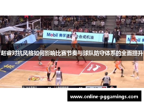 赵睿对抗风格如何影响比赛节奏与球队防守体系的全面提升 赵睿对抗风格如何影响比赛节奏与球队防守体系的全面提升