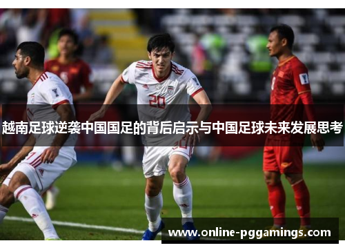 越南足球逆袭中国国足的背后启示与中国足球未来发展思考