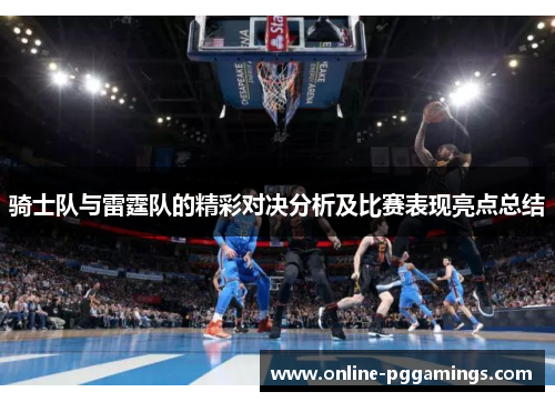 骑士队与雷霆队的精彩对决分析及比赛表现亮点总结