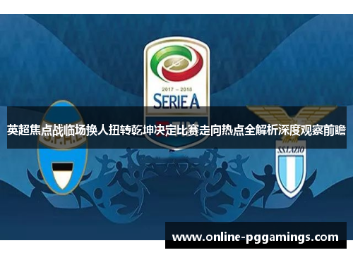 英超焦点战临场换人扭转乾坤决定比赛走向热点全解析深度观察前瞻