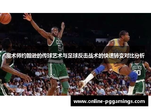 魔术师约翰逊的传球艺术与足球反击战术的快速转变对比分析
